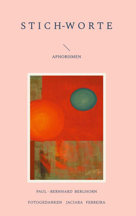 "STICH-WORTE. Aphorismen. Paul-Bernhard Berghorn, Fotogedanken Jaciara Ferreira." Illustration mit zwei Kreisen.