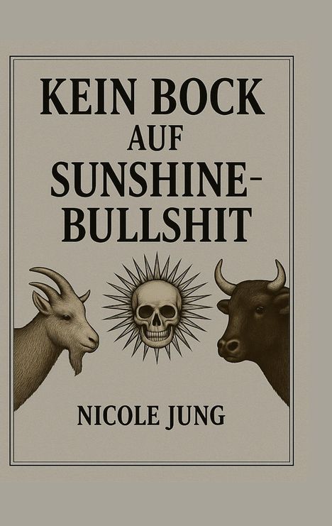 "KEIN BOCK AUF SUNSHINE-BULLSHIT" steht oben, darunter "NICOLE JUNG". Illustration: Ziege, Totenkopf, Stierkopf.