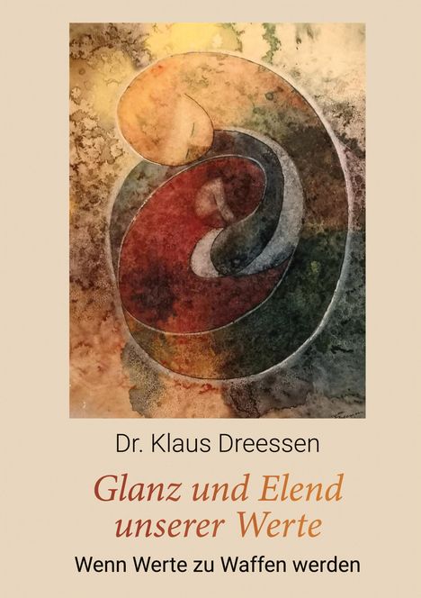 Text: Dr. Klaus Dreessen, Glanz und Elend unserer Werte, Wenn Werte zu Waffen werden. Kunstwerk: Abstrakte Formen in Erdtönen.