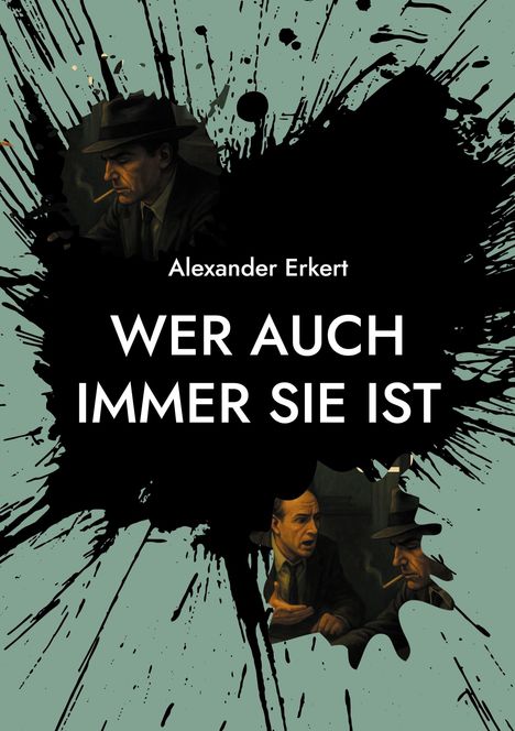 „Alexander Erkert. WER AUCH IMMER SIE IST.“ Illustration mit zwei Männern, einer raucht, düstere Farbspritzer-Deko.