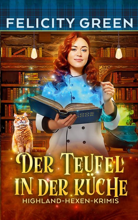 "Felicity Green", "Der Teufel in der Küche", "Highland-Hexen-Krimis". Kochbuch, Frau mit rotem Haar, Zauberstab, Katze.