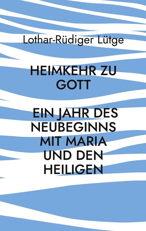 Oben: "Lothar-Rüdiger Lütge". Mittig: "HEIMKEHR ZU GOTT". Darunter: "EIN JAHR DES NEUBEGINNS MIT MARIA UND DEN HEILIGEN". Im Hintergrund: Blaue und weiße Wellenmuster.