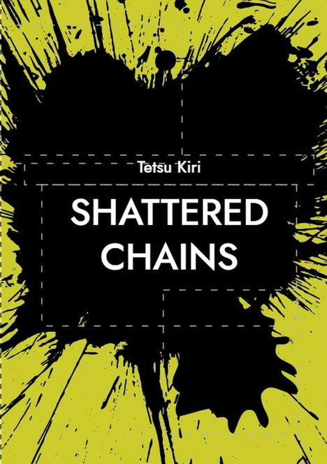 Text: "Tetsu Kiri - SHATTERED CHAINS." Schwarze Tintenflecken auf gelbem Hintergrund, dynamisches Design.