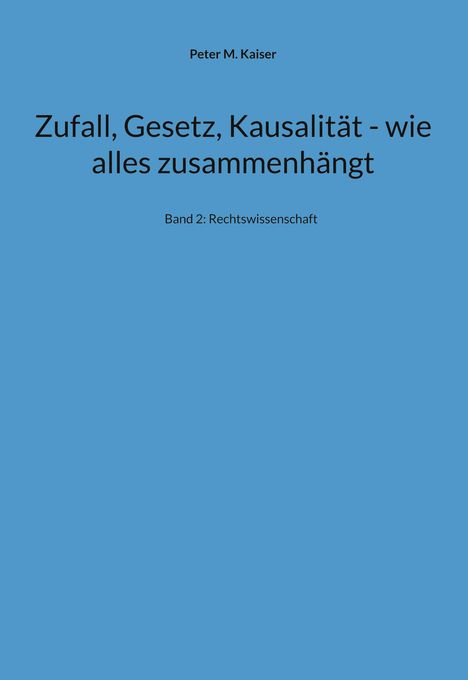Peter M. Kaiser: Zufall, Gesetz, Kausalität - wie alles zusammenhängt, Buch