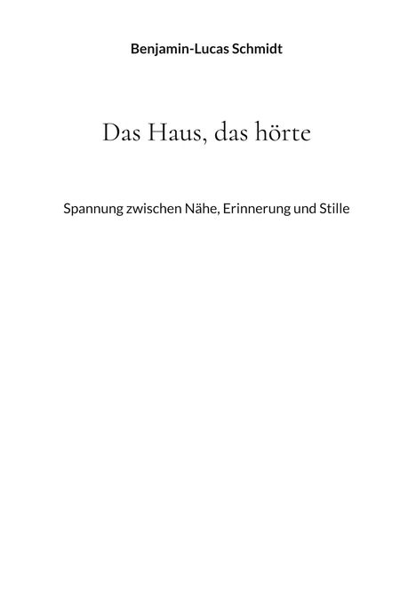 Benjamin-Lucas Schmidt. Das Haus, das hörte. Spannung zwischen Nähe, Erinnerung und Stille.