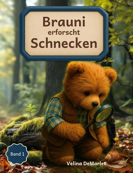 "Brauni erforscht Schnecken", Band 1, Velina DeMarlet. Ein kleiner Bär untersucht mit einer Lupe eine Schnecke im Wald.