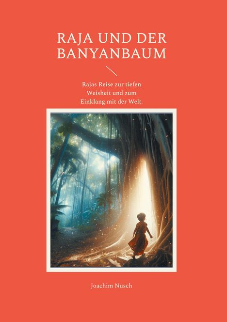 Titel: "RAJA UND DER BANYANBAUM". Untertitel: "Rajas Reise zur tiefen Weisheit und zum Einklang mit der Welt." Bild: Kind im Wald.