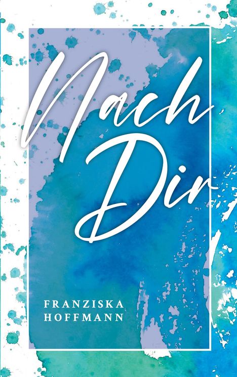 „Nach Dir“ in weißer Schrift, darunter „Franziska Hoffmann“. Hintergrund in Wasserfarben mit Blau- und Grüntönen.