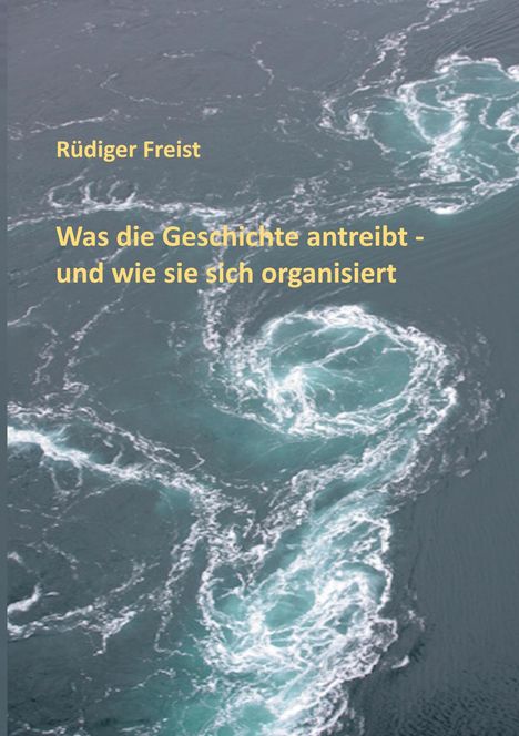 Text: "Rüdiger Freist. Was die Geschichte antreibt - und wie sie sich organisiert." Wasserwirbel, turbulente Meeresbewegung.