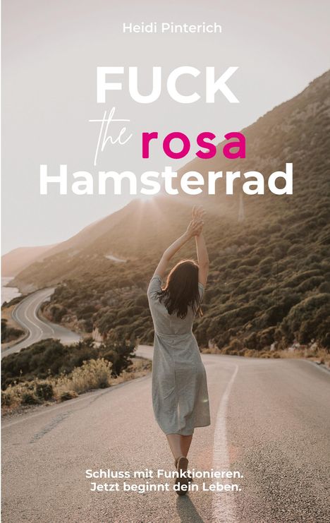 Text: "Heidi Pinterich. FUCK the rosa Hamsterrad. Schluss mit Funktionieren. Jetzt beginnt dein Leben." Frau auf leerer Straße.