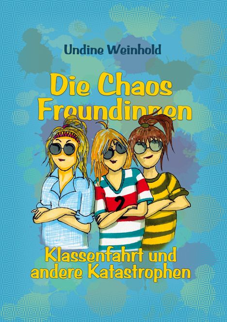 "Die Chaos Freundinnen: Klassenfahrt und andere Katastrophen" von Undine Weinhold. Illustration: Drei Mädchen mit Sonnenbrillen.