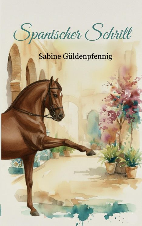 "Spanischer Schritt" und "Sabine Güldenpfennig" in eleganter Schrift. Illustration eines eleganten Pferdes in mediterraner Szene.