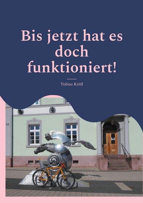 Text: "Bis jetzt hat es doch funktioniert!" Tobias Kröll. Vordergrund: Skulptur mit Fahrrad, Hintergrund: Gebäude.