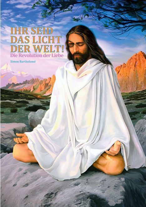 Der Text "IHR SEID DAS LICHT DER WELT! Die Revolution der Liebe. Simon Bartholomé". Illustration: Mann in weißem Gewand, meditierend.