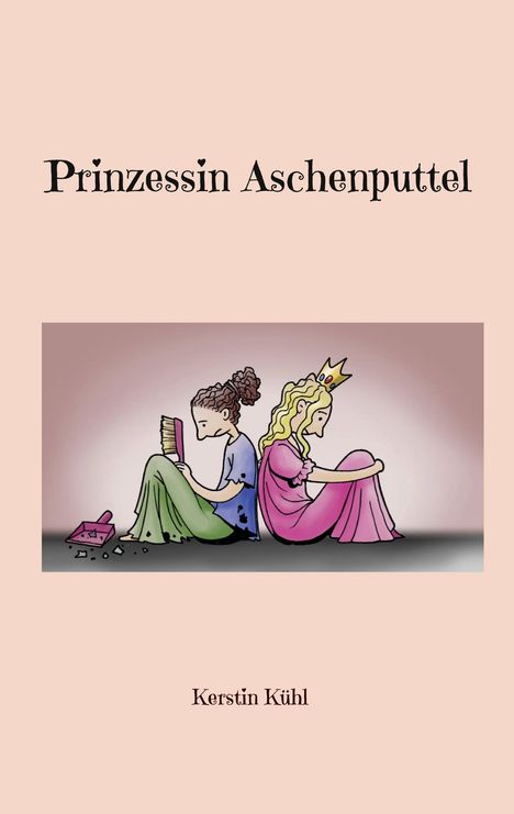 Text: "Prinzessin Aschenputtel" und "Kerstin Kühl". Illustration: Zwei Mädchen, Rücken an Rücken, mit Staubwedel und Krone.
