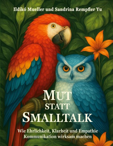 Text: "Ildikó Mueller und Sandrina Rempfer Yu. Mut statt Smalltalk. Wie Ehrlichkeit, Klarheit und Empathie Kommunikation wirksam machen." Illustration eines Papageis und einer Eule vor Blättern.