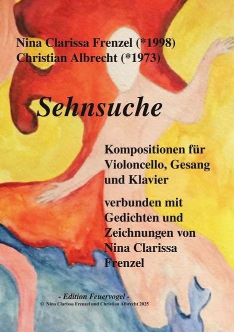 Texte: "Nina Clarissa Frenzel (*1998), Christian Albrecht (*1973), Sehnsuche. Kompositionen für Violoncello, Gesang und Klavier verbunden mit Gedichten und Zeichnungen von Nina Clarissa Frenzel."

Bildbeschreibung: Abstrakte, farbenfrohe Illustration mit roten, gelben und blauen Formen.