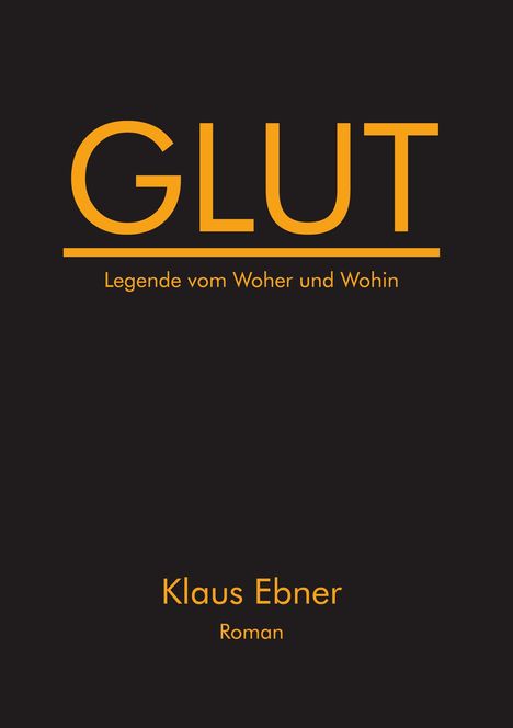 „GLUT“ steht groß oben, darunter „Legende vom Woher und Wohin“. Unten „Klaus Ebner“ und „Roman“. Schwarzer Hintergrund.