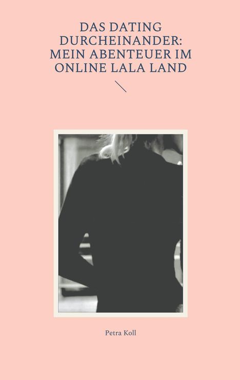 Buchtitel: "Das Dating Durcheinander: Mein Abenteuer im Online Lala Land" von Petra Koll. Schwarz-weiß Foto einer Person.