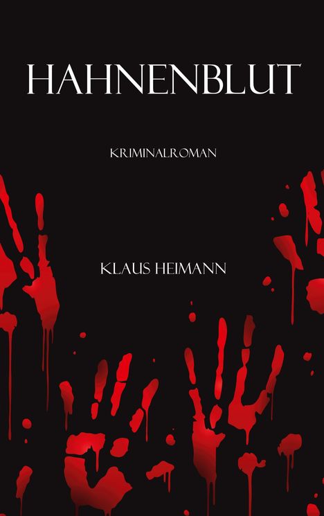 „HAHNENBLUT“, „KRIMINALROMAN“, „KLAUS HEIMANN“. Rote, blutähnliche Handabdrücke auf schwarzem Hintergrund.