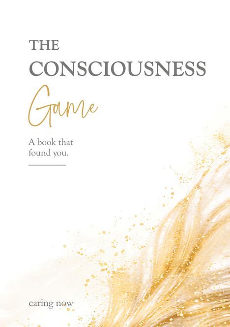 "The Consciousness Game", "A book that found you", "caring now". Goldene Spritzer auf weißem Hintergrund rechts unten.