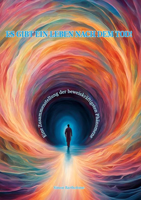 Text: "ES GIBT EIN LEBEN NACH DEM TOD! Eine Zusammenstellung der beweiskräftigsten Phänomene. Simon Barthelome."  
Illustration: Farbiger Tunnel, Person schreitet ins Licht.