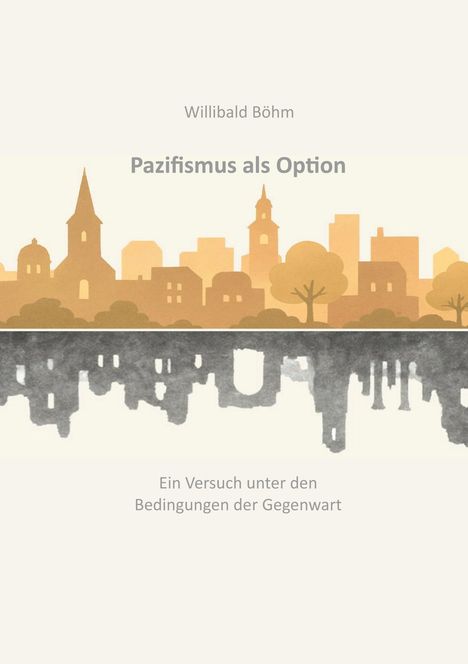 "Pazifismus als Option" von Willibald Böhm. Illustration zeigt Stadt-Silhouette, darunter Spiegelbild in Grautönen.