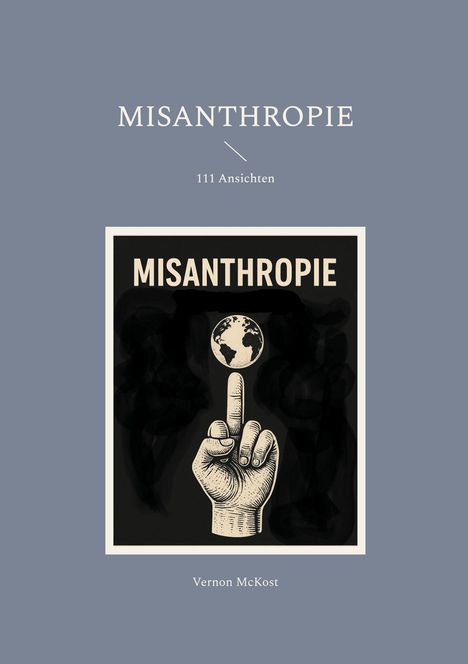 "MISANTHROPIE, 111 Ansichten, Vernon McKost. Illustration: Hand zeigt Mittelfinger zur Weltkugel."