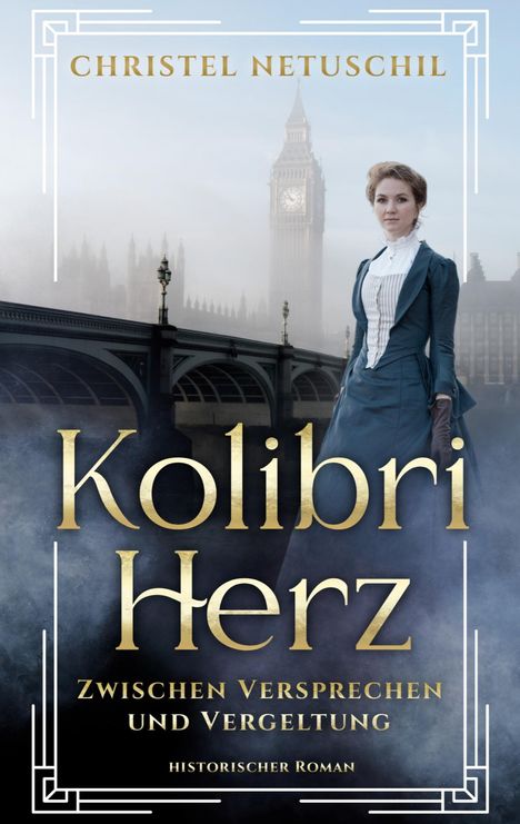 "CHRISTEL NETUSCHIL: Kolibri Herz. Zwischen Versprechen und Vergeltung. Historischer Roman." Frau in historischer Kleidung vor Big Ben.