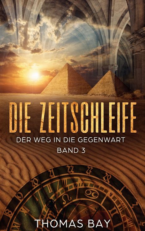 "Die Zeitschleife", "Der Weg in die Gegenwart", "Band 3", "Thomas Bay". Pyramiden vor Sonnenuntergang und ein Uhrenzifferblatt.