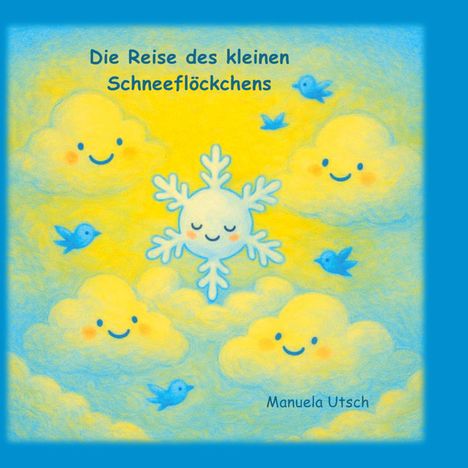 Buchcover: "Die Reise des kleinen Schneeflöckchens" von Manuela Utsch. Illustration mit fröhlichen Wolken und einem Schneeflocken.