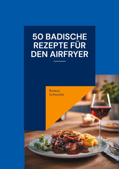 "50 Badische Rezepte für den Airfryer" von Roman Schneider. Teller mit Fleisch, Gemüse, Soße, ein Rotweinglas.