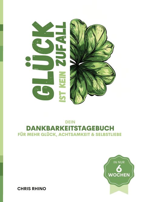 Text: "GLÜCK IST KEIN ZUFALL", "DEIN DANKBARKEITSTAGEBUCH", "IN NUR 6 WOCHEN", von Chris Rhino. Illustration: Kleeblatt.