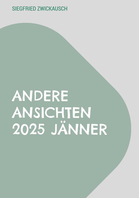 Oben steht "SIEGFRIED ZWICKAUSCH". Darunter "ANDERE ANSICHTEN 2025 JÄNNER" in Weiß auf grünem Hintergrund.