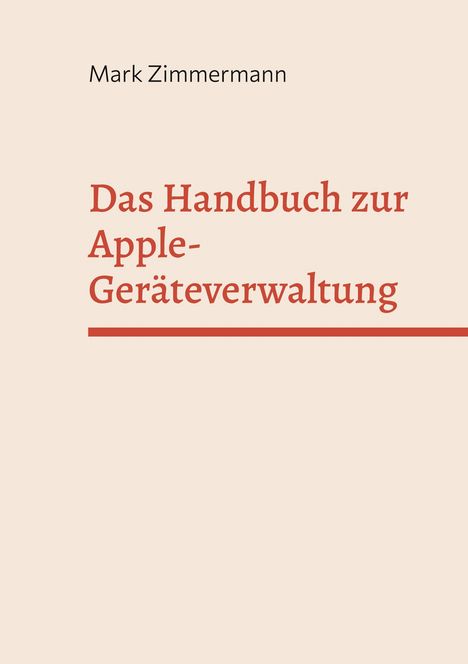 Mark Zimmermann, Das Handbuch zur Apple-Geräteverwaltung. Schlichtes Design mit beiger Hintergrundfarbe.