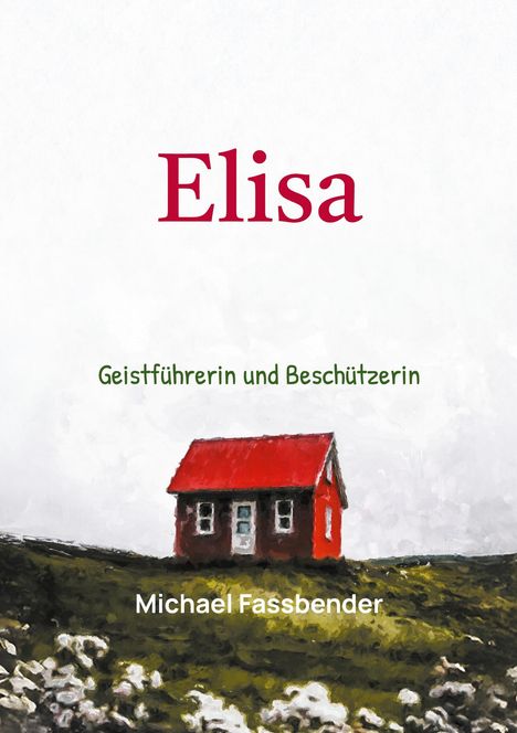 Titel: Elisa. Untertitel: Geistführerin und Beschützerin. Autor: Michael Fassbender. Illustration: Rotes Haus auf grüner Wiese.