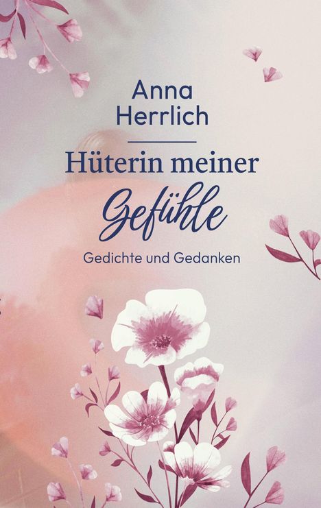 „Anna Herrlich: Hüterin meiner Gefühle. Gedichte und Gedanken.“ Sanfte Blumenillustration in Rosa und Violett.