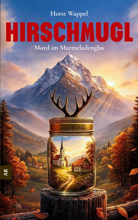 „Horst Wappel, Hirschmugl: Mord im Marmeladenglas“ steht über einem Berg und einem Kirchturm im Glas.