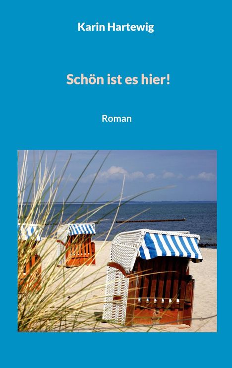 Karin Hartewig, Schön ist es hier!, Roman. Strandkörbe am Sandstrand vor blauem Meer, teils von Dünengras verdeckt.