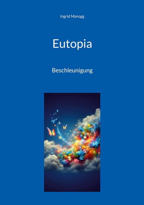 Text: Ingrid Manogg, Eutopia, Beschleunigung. Illustration: Bunte Schmetterlinge und Puzzleteile in einer Wolke.