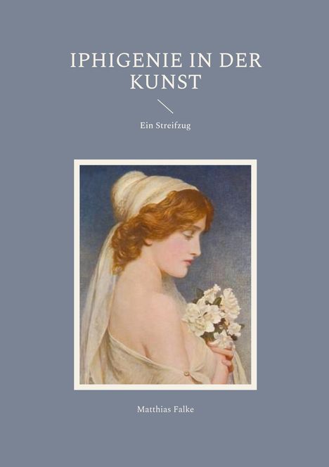 "Iphigenie in der Kunst – Ein Streifzug. Matthias Falke." Illustration einer Frau mit Blumen, seitlich porträtiert.