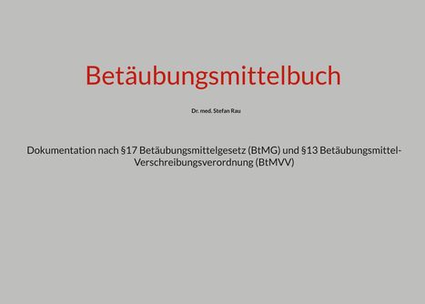 "Betäubungsmittelbuch" in Rot, Autor Dr. med. Stefan Rau, gefolgt von Dokumentationshinweisen zu BtMG und BtMVV, auf grauem Hintergrund.