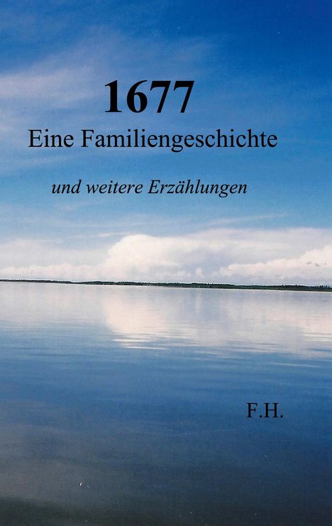 "1677 Eine Familiengeschichte und weitere Erzählungen. F.H." Ruhige Seelandschaft unter blauem Himmel, am Horizont Wolken.