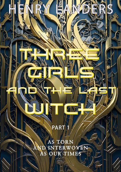 "THREE GIRLS AND THE LAST WITCH PART 1 AS TORN AND INTERWOVEN AS OUR TIMES." Goldene, florale Verzierung.