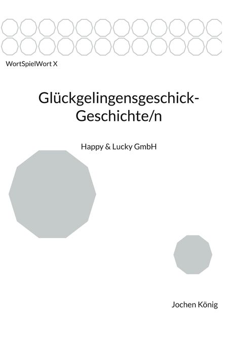 Text: "Glückgelingensgeschick-Geschichte/n. Happy & Lucky GmbH. Jochen König." Oben geometrische Muster, zwei graue Achtecke.