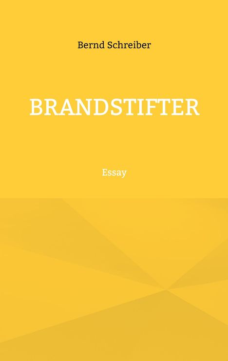 Bernd Schreiber. BRANDSTIFTER. Essay. Gelber Hintergrund, minimalistisches Design.