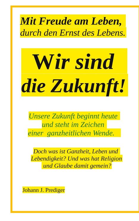 Ein gelber Rahmen umgibt Texte: "Mit Freude am Leben, durch den Ernst des Lebens. Wir sind die Zukunft!". Autor: Johann J. Prediger.