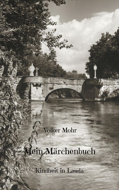 Volker Mohr, Mein Märchenbuch, Kindheit in Lauda. Schwarz-weißes Foto einer alten Steinbrücke über einem Fluss.