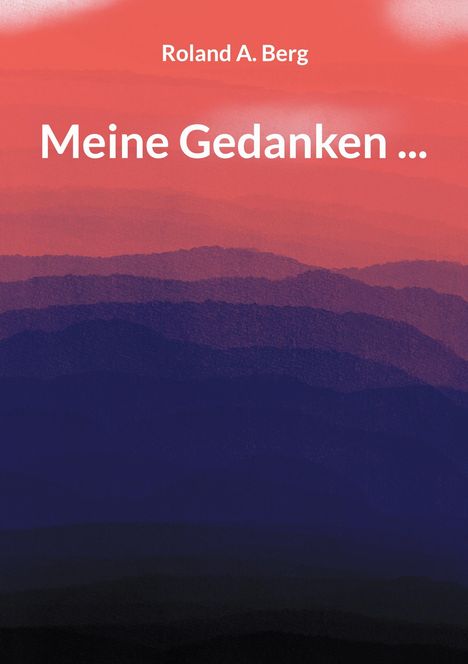 Roland A. Berg: Meine Gedanken ..., Buch