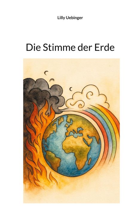 Titel: "Die Stimme der Erde", Autor: Lilly Uebinger. Illustration: Erde umgeben von Flammen, Regenbogen und Wolken.